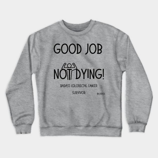 Good Job Not Dying - Cancer Humor - Colorectal Cancer - Dark Writing Crewneck Sweatshirt by CCnDoc